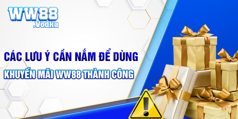 Các lưu ý cần có để sử dụng rộng rãi WW88 thành công