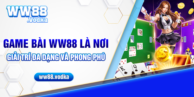 Game bài ww88 là nơi giải trí đa dạng và phong phú