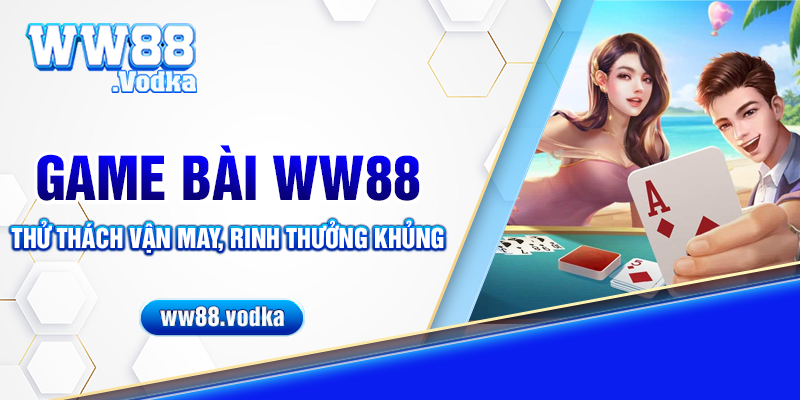 Game bài WW88 - Cân não đến từng giây phút