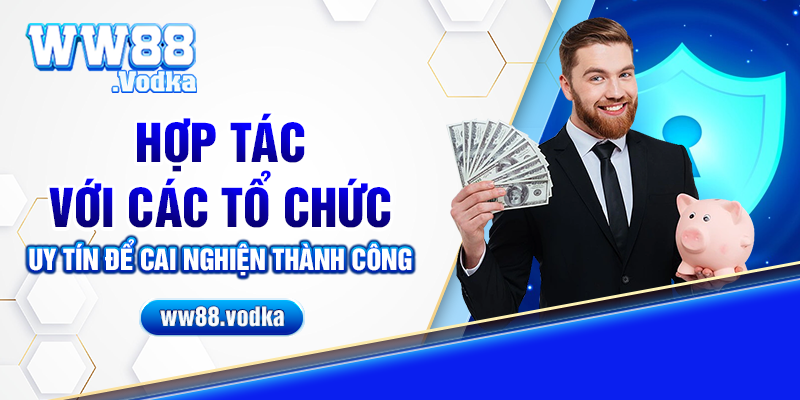 Hợp tác với các tổ chức uy tín để cai nghiện thành công
