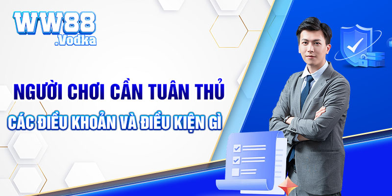 Người chơi cần tuân thủ các điều khoản và điều kiện gì