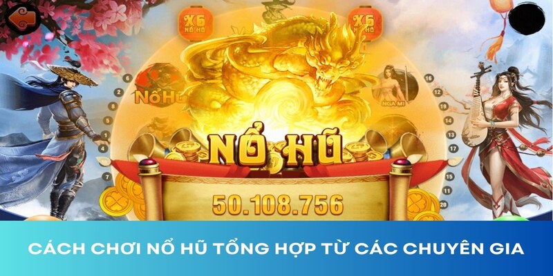 Cách chơi nổ hũ luôn thắng lớn nhờ kinh nghiệm của chuyên gia