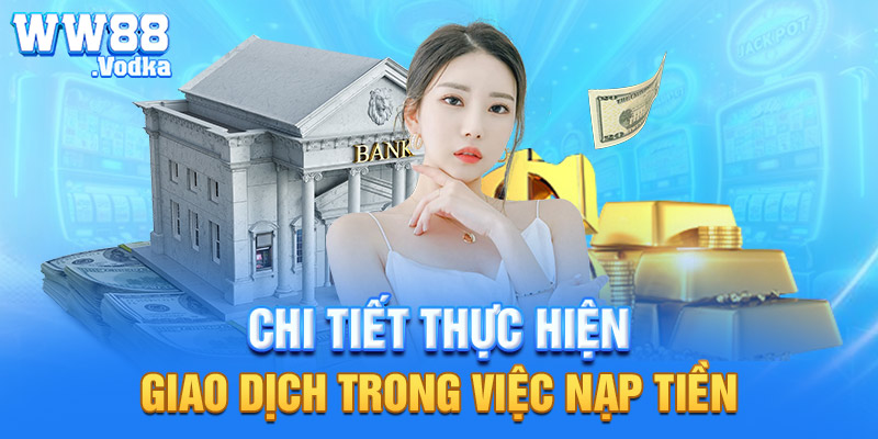 Chi tiết thực hiện giao dịch trong việc nạp tiền