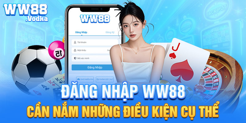 Đăng nhập WW88 cần nắm những điều kiện cụ thể