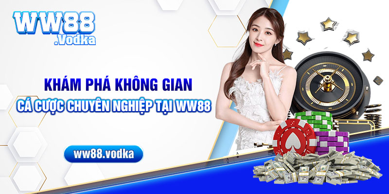 Khám phá không gian cá cược chuyên nghiệp tại WW88