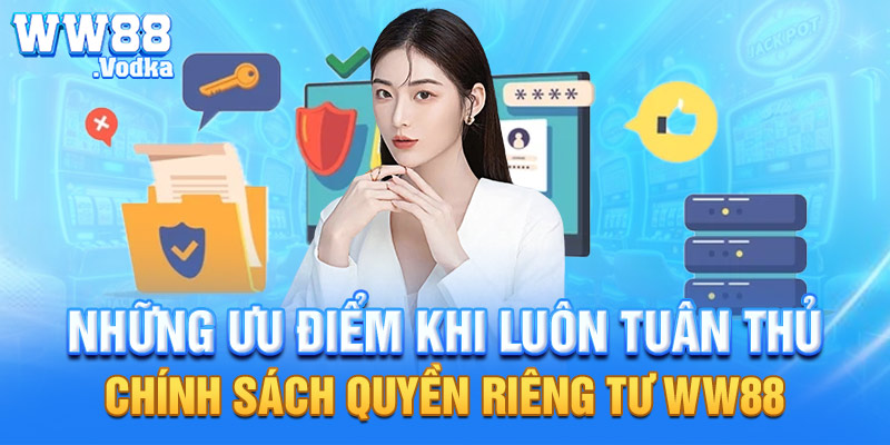 Những ưu điểm khi luôn tuân thủ chính sách quyền riêng tư WW88