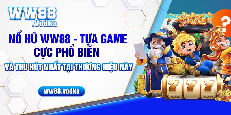 Nổ hũ WW88 - Tựa game cực phổ biến và thu hút nhất tại thương hiệu này