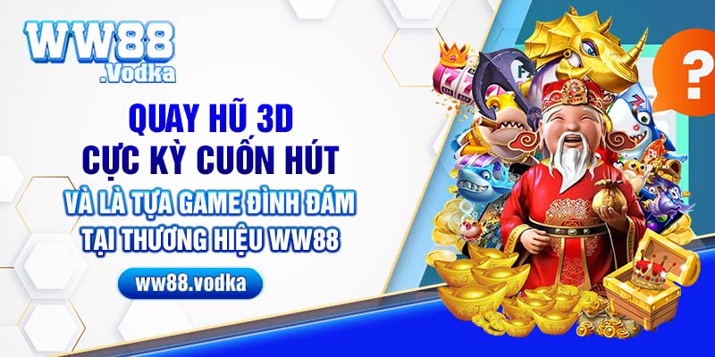 Quay hũ 3D cực kỳ cuốn hút và là tựa game đình đám tại thương hiệu WW88 chúng tôi