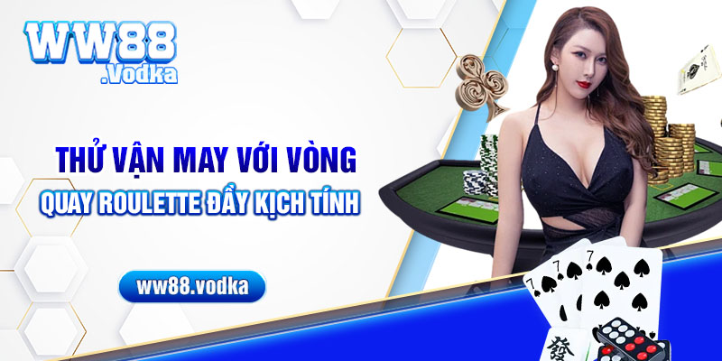 Thử vận may với vòng quay Roulette đầy kịch tính