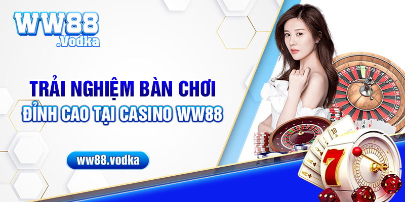 Trải nghiệm bàn chơi đỉnh cao tại casino WW88.