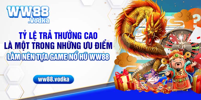 Tỷ lệ trả thưởng hấp dẫn chính là một trong những ưu điểm làm nên tựa game nổ hũ WW88